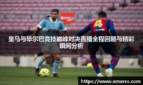 皇马与毕尔巴竞技巅峰对决直播全程回顾与精彩瞬间分析